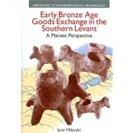 Early Bronze Age Goods Exchange in the Southern Levant: A Marxist Perspective 9781845533786