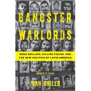 Gangster Warlords Drug Dollars, Killing Fields, and the New Politics of Latin America 9781620403792