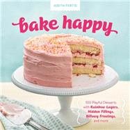 Bake Happy: 100 Playful Desserts With Rainbow Layers, Hidden Fillings, Billowy Frostings, and More 9780762453795