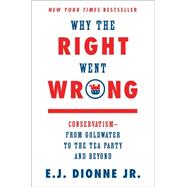 Why the Right Went Wrong Conservatism—From Goldwater to the Tea Party and Beyond 9781476763798