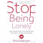 Stop Being Lonely Three Simple Steps to Developing Close Friendships and Deep Relationships 9781608683802