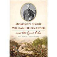 Mississippi Bishop William Henry Elder and the Civil War 9781467143806