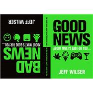 The Good News About What's Bad for You . . . The Bad News About What's Good for You 9781250063809