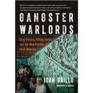Gangster Warlords Drug Dollars, Killing Fields, and the New Politics of Latin America 9781620403815