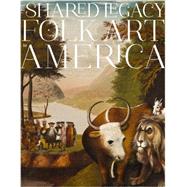 A Shared Legacy: Folk Art in America 9780847843817
