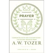 Prayer Communing with God in Everything--Collected Insights from A. W. Tozer 9780802413819
