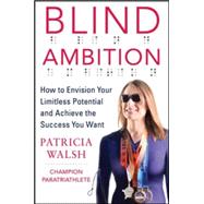 Blind Ambition: How to Envision Your Limitless Potential and Achieve the Success You Want 9780071833820
