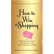 How to Win at Shopping: 295 Insider Secrets for Getting the Style You Want at the Price You Want to Pay 9780761183822