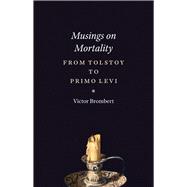 Musings on Mortality: From Tolstoy to Primo Levi 9780226323824