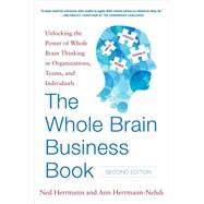 The Whole Brain Business Book, Second Edition: Unlocking the Power of Whole Brain Thinking in Organizations, Teams, and Individuals 9780071843829
