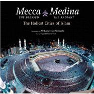 Mecca the Blessed, Medina the Radiant: The Holiest Cities of Islam 9780804843829