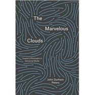 The Marvelous Clouds: Toward a Philosophy of Elemental Media 9780226253831