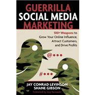 Guerrilla Social Media Marketing 100+ Weapons to Grow Your Online Influence, Attract Customers, and Drive Profits 9781599183831