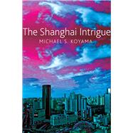 The Shanghai Intrigue 9780857423832
