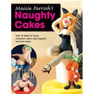 Maisie Parrish's Naughty Cakes: Over 25 Ideas for Saucy Character Cakes, Cake Toppers and Mini Cakes 9781446303832