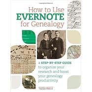 How to Use Evernote for Genealogy: A Step-by-step Guide to Organize Your Research and Boost Your Genealogy Productivity 9781440343834