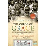 The Color of Grace How One Woman's Brokenness Brought Healing and Hope to Child Survivors of War 9781476773834
