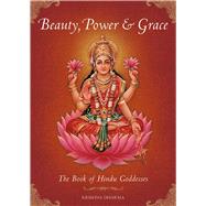 Beauty, Power and Grace The Book of Hindu Goddesses 9781608873838