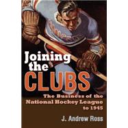 Joining the Clubs: The Business of the National Hockey League to 1945 9780815633839