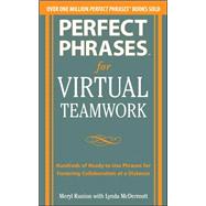 Perfect Phrases for Virtual Teamwork: Hundreds of Ready-to-Use Phrases for Fostering Collaboration at a Distance 9780071783842