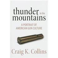 Thunder in the Mountains A Portrait of American Gun Culture 9781493003853