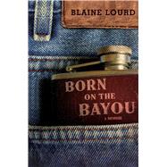 Born on the Bayou A Memoir 9781476773858