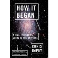 How It Began: A Time-Traveler's Guide to the Universe 9780393343861