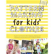 Pattern Making for Kids' Clothes: All You Need to Know About Designing, Adapting, and Customizing Sewing Patterns for Children's Clothing 9781438003863