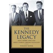 The Kennedy Legacy Jack, Bobby and Ted and a Family Dream Fulfilled 9780230623866