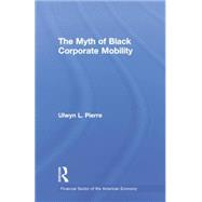 The Myth of Black Corporate Mobility 9781138863866