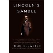 Lincoln's Gamble The Tumultuous Six Months that Gave America the Emancipation Proclamation and Changed the Course of the Civil War 9781451693867