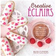 Creative Eclairs: Over 30 fabulous flavours & easy cake-decorating ideas for choux pastry creations 9781446303870