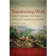 Transforming Work: Early Modern Pastoral and Late Medieval Poetry 9780268033873