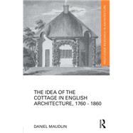 The Idea of the Cottage in English Architecture, 1760 - 1860 9781138793873
