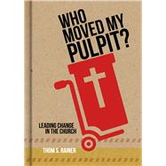 Who Moved My Pulpit? Leading Change in the Church 9781433643873