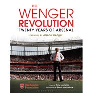 The Wenger Revolution Twenty Years of Arsenal 9781472933874