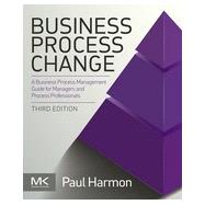 Business Process Change: A Business Process Management Guide for Managers and Process Professionals 9780128003879