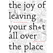 The Joy of Leaving Your Sh*t All over the Place 9781581573879