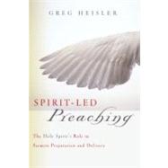Spirit-Led Preaching The Holy Spirit's Role in Sermon Preparation and Delivery 9780805443882
