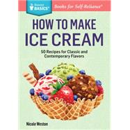 How to Make Ice Cream: 51 Recipes for Classic and Contemporary Flavors 9781612123882