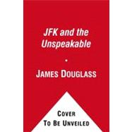 JFK and the Unspeakable Why He Died and Why It Matters 9781439193884
