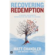 Recovering Redemption A Gospel Saturated Perspective on How to Change 9781433683886