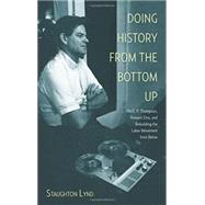 Doing History from the Bottom Up: On E.p. Thompson, Howard Zinn, and Rebuilding the Labor Movement from Below 9781608463886