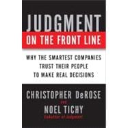 Judgment on the Front Line : How Smart Companies Win by Trusting Their People to Make Real Decisions 9781591843887