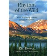 Rhythm of the Wild: A Life Inspired by Alaska's Denali National Park 9781493003891