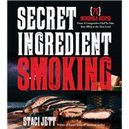 Secret Ingredient Smoking and Grilling 75 Incredible Recipes From A Competitive Chef To Take Your BBQ to the Next Level 9781624143892