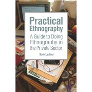 Practical Ethnography: A Guide to Doing Ethnography in the Private Sector 9781611323894