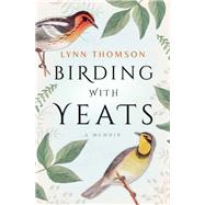 Birding with Yeats A Memoir 9781770893894