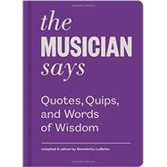 The Musician Says: Quotes, Quips, and Words of Wisdom 9781616893897