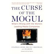 The Curse of the Mogul: What's Wrong with the World's Leading Media Companies 9781591843900